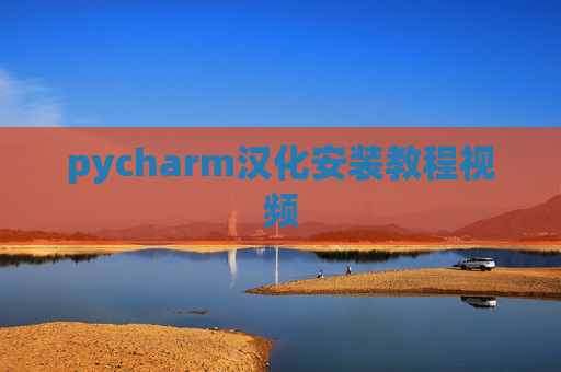 pycharm汉化安装教程视频 pycharm汉化安装教程视频